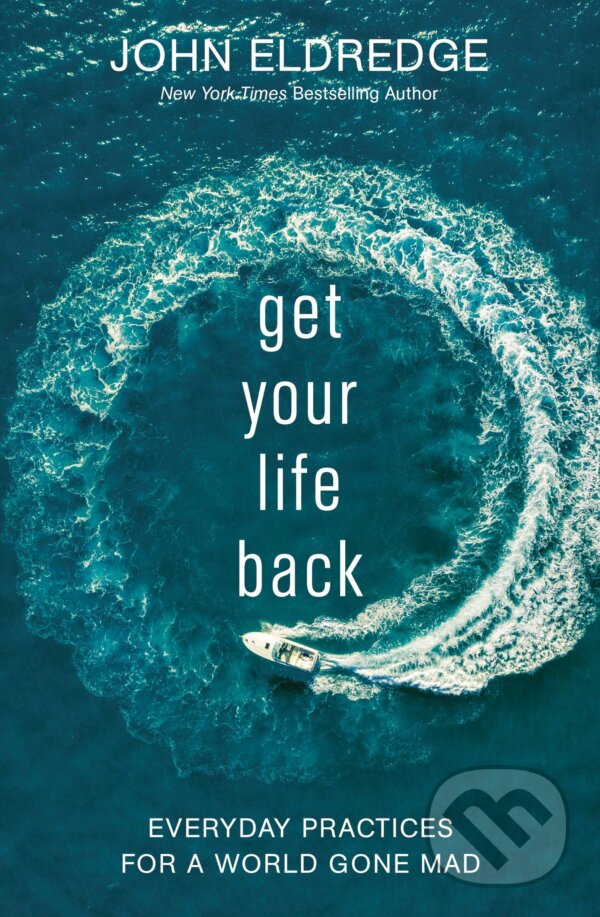 Kniha: Get Your Life Back (John Eldredge). Thomas Nelson Publishers, 2020 Kniha: Get Your Life Back (John Eldredge). Thomas Nelson Publishers, 2020