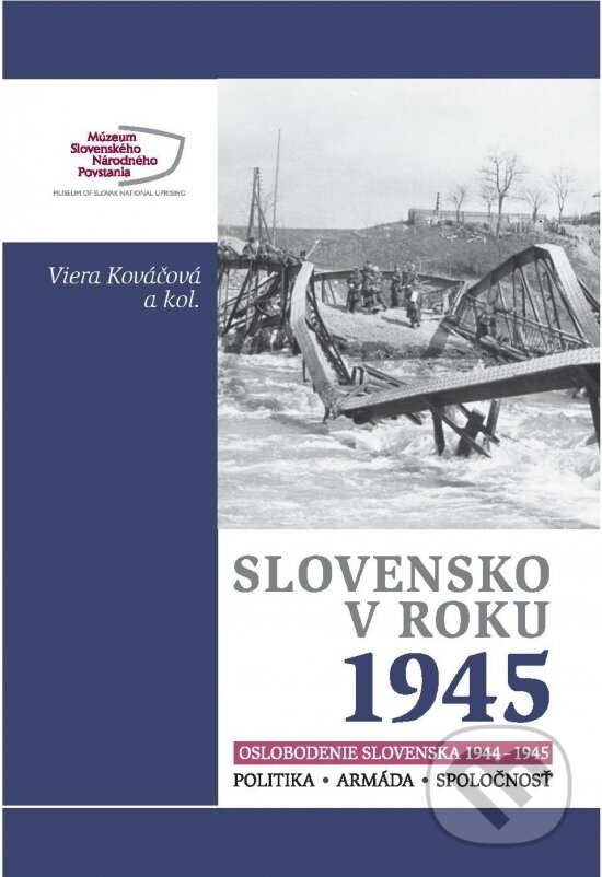 Kniha: Slovensko v roku 1945 (Viera Kováčová a kolektiv). Múzeum SNP, 2020 Kniha: Slovensko v roku 1945 (Viera Kováčová a kolektiv). Múzeum SNP, 2020