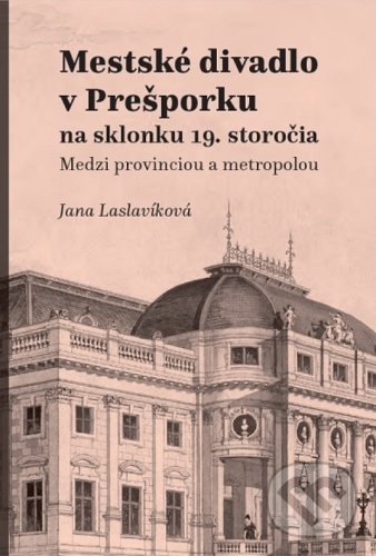 Kniha: Mestské divadlo v Prešporku (Jana Laslavíková). Hudobné centrum, 2020 Kniha: Mestské divadlo v Prešporku (Jana Laslavíková). Hudobné centrum, 2020