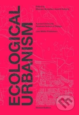 Kniha: Ecological Urbanism (Mohsen Mostafavi). Lars Muller Publishers, 2016 Kniha: Ecological Urbanism (Mohsen Mostafavi). Lars Muller Publishers, 2016
