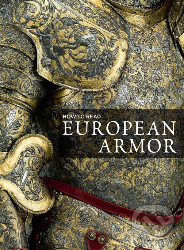 Kniha: How to Read European Armor (Donald J. La Rocca). Metropolitan Museum of Art, 2017 Kniha: How to Read European Armor (Donald J. La Rocca). Metropolitan Museum of Art, 2017