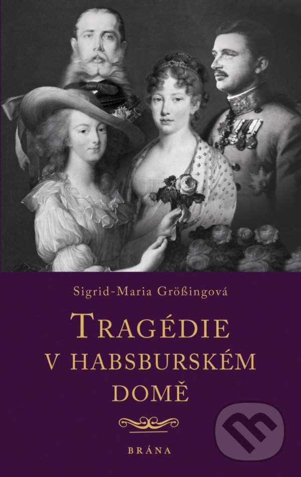 Kniha: Tragédie v habsburském domě (Sigrid-Maria Grössingová). Brána, 2021 Kniha: Tragédie v habsburském domě (Sigrid-Maria Grössingová). Brána, 2021