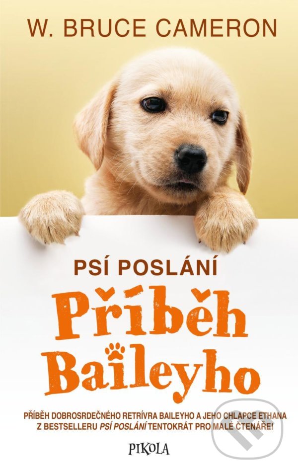 Kniha: Psí poslání: Příběh Baileyho (W. Bruce Cameron). Pikola, 2021 Kniha: Psí poslání: Příběh Baileyho (W. Bruce Cameron). Pikola, 2021