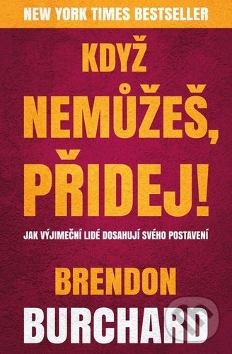 Kniha: Když nemůžeš, přidej (Brendon Burchard). Via, 2021 Kniha: Když nemůžeš, přidej (Brendon Burchard). Via, 2021