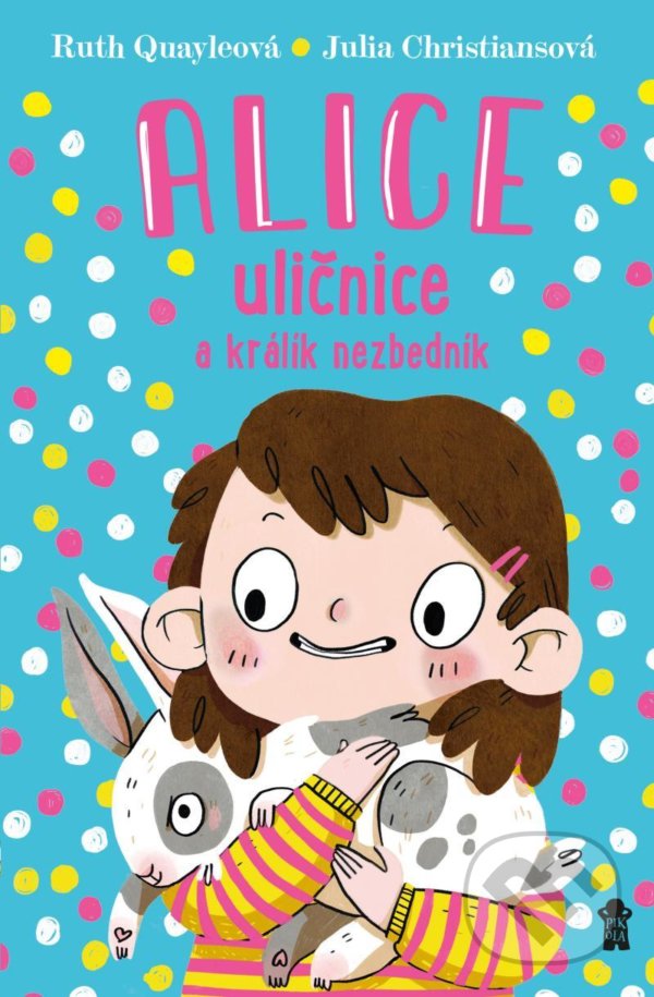 Kniha: Alice uličnice a králík nezbedník (Ruth Quayle). Pikola, 2021 Kniha: Alice uličnice a králík nezbedník (Ruth Quayle). Pikola, 2021