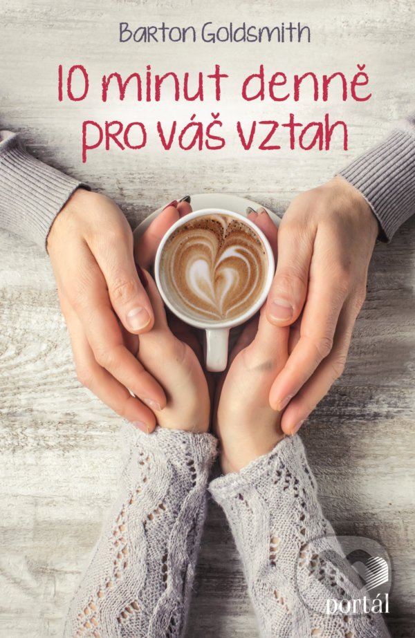 Kniha: 10 minut denně pro váš vztah (Barton Goldsmith). Portál, 2021 Kniha: 10 minut denně pro váš vztah (Barton Goldsmith). Portál, 2021