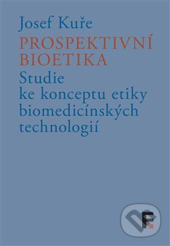 Kniha: Prospektivní bioetika (Josef Kuře). Filosofia, 2021 Kniha: Prospektivní bioetika (Josef Kuře). Filosofia, 2021