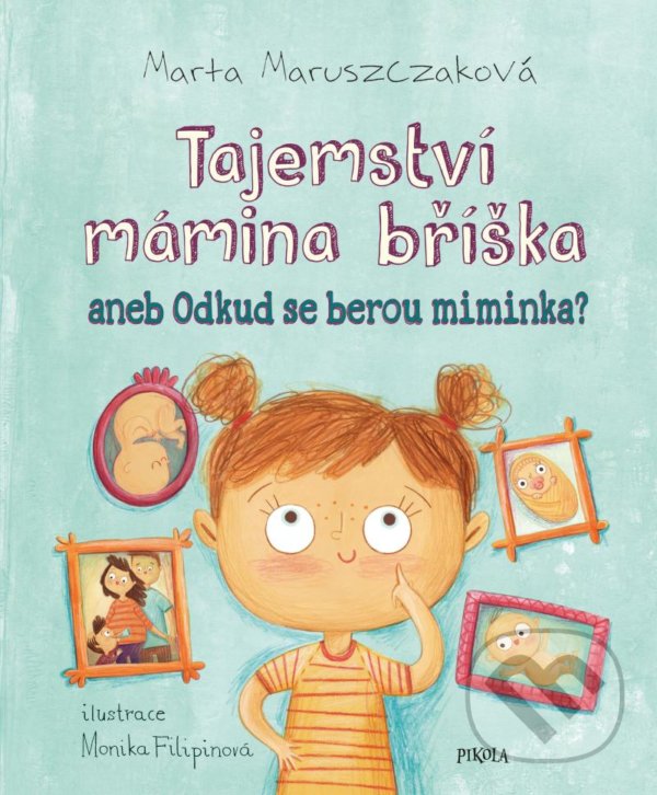 Kniha: Tajemství mámina bříška aneb Odkud se berou miminka (Marta Maruszak). Pikola, 2021 Kniha: Tajemství mámina bříška aneb Odkud se berou miminka (Marta Maruszak). Pikola, 2021
