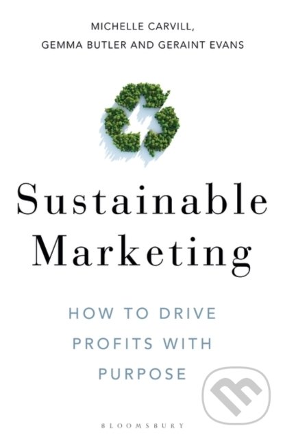 Kniha: Sustainable Marketing (Gemma Butler, Geraint Evans a Michelle Carvill). Bloomsbury, 2021 Kniha: Sustainable Marketing (Gemma Butler, Geraint Evans a Michelle Carvill). Bloomsbury, 2021