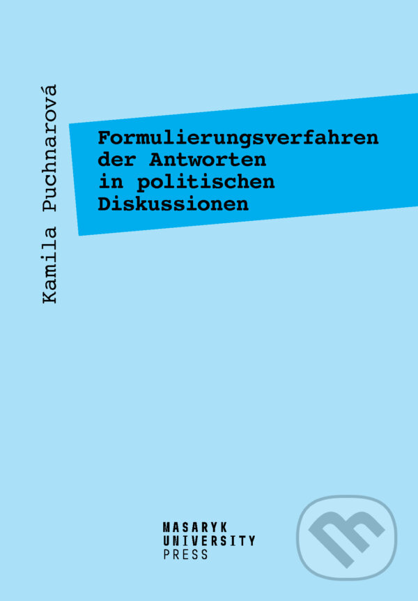E-kniha: Formulierungsverfahren der Antworten in politischen Diskussionen (Kamila Puchnarová). Muni Press, 2020 E-kniha: Formulierungsverfahren der Antworten in politischen Diskussionen (Kamila Puchnarová). Muni Press, 2020