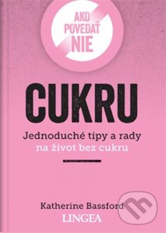 Kniha: Ako povedať nie cukru (Katherine Bassford). Lingea, 2021 Kniha: Ako povedať nie cukru (Katherine Bassford). Lingea, 2021