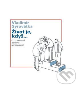 Kniha: Život je, když.... (Vladimír Syrovátka). Dokořán, 2010 Kniha: Život je, když.... (Vladimír Syrovátka). Dokořán, 2010