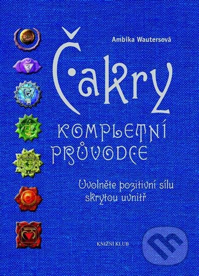 Kniha: Čakry - Kompletní průvodce (Ambika Wauters). Pragma, 2021 Kniha: Čakry - Kompletní průvodce (Ambika Wauters). Pragma, 2021