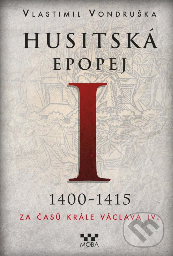 Kniha: Husitská epopej I. 1400-1415 (Vlastimil Vondruška). Moba, 2021 Kniha: Husitská epopej I. 1400-1415 (Vlastimil Vondruška). Moba, 2021