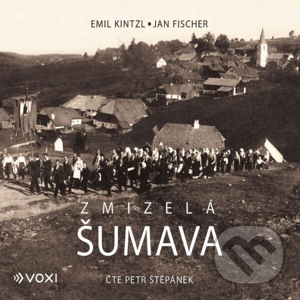 Audiokniha: Zmizelá Šumava (Emil Kintzl a Jan Fischer). Voxi, 2021 Audiokniha: Zmizelá Šumava (Emil Kintzl a Jan Fischer). Voxi, 2021