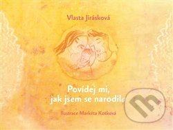 Kniha: Povídej mi, jak jsem se narodil/a (Vlasta Jirásková). Vlasta Jirásková, 2021 Kniha: Povídej mi, jak jsem se narodil/a (Vlasta Jirásková). Vlasta Jirásková, 2021