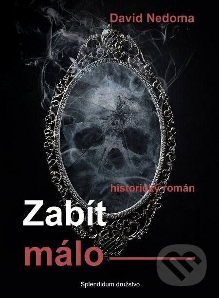 E-kniha: Zabít málo (David Nedoma). Splendidum družstvo E-kniha: Zabít málo (David Nedoma). Splendidum družstvo