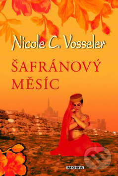 Kniha: Šafránový měsíc (Nicole C. Vosseler). Moba, 2010 Kniha: Šafránový měsíc (Nicole C. Vosseler). Moba, 2010