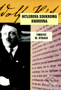 Kniha: Hitlerova soukromá knihovna (Timothy W. Ryback). Naše vojsko CZ, 2010 Kniha: Hitlerova soukromá knihovna (Timothy W. Ryback). Naše vojsko CZ, 2010