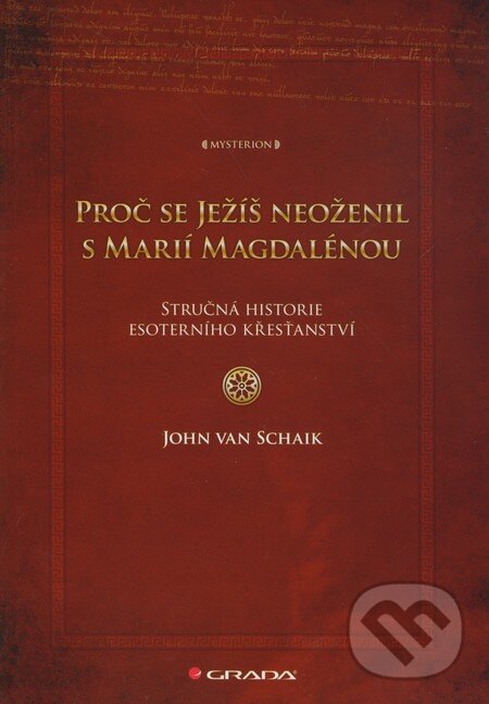 Kniha: Proč se Ježíš neoženil s Marií Magdalénou (John van Schaik). Grada, 2010 Kniha: Proč se Ježíš neoženil s Marií Magdalénou (John van Schaik). Grada, 2010