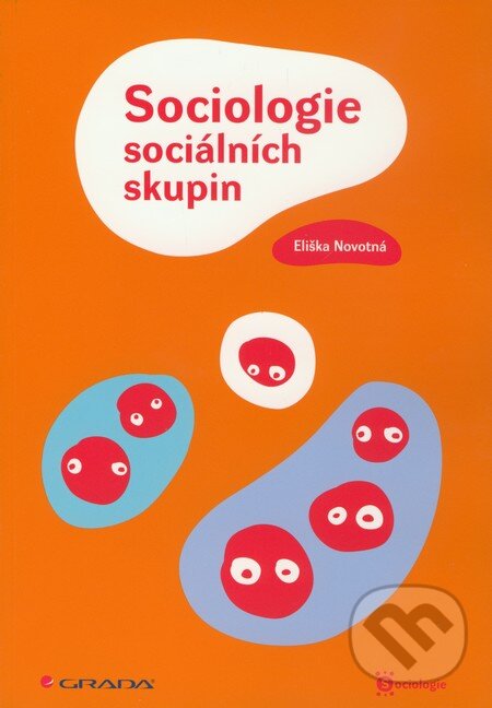 Kniha: Sociologie sociálních skupin (Eliška Novotná). Grada, 2010 Kniha: Sociologie sociálních skupin (Eliška Novotná). Grada, 2010