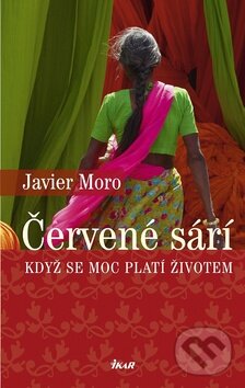 Kniha: Červené sárí (Javier Moro). Ikar CZ, 2010 Kniha: Červené sárí (Javier Moro). Ikar CZ, 2010