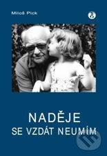 Kniha: Naděje se vzdát neumím (Miloš Pick). Doplněk, 2010 Kniha: Naděje se vzdát neumím (Miloš Pick). Doplněk, 2010