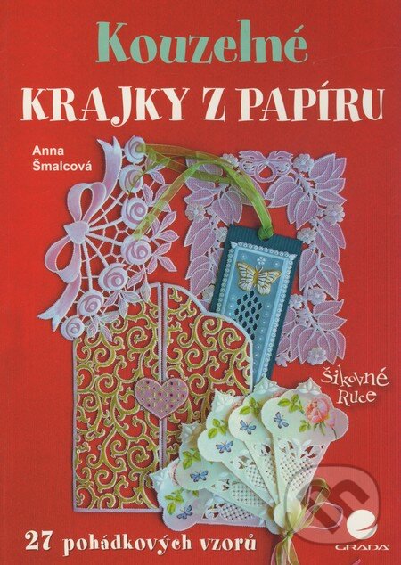 Kniha: Kouzelné krajky z papíru (Anna Šmalcová). Grada, 2010 Kniha: Kouzelné krajky z papíru (Anna Šmalcová). Grada, 2010