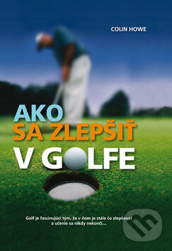 Kniha: Ako sa zlepšiť v golfe (Colin Howe). Ottovo nakladateľstvo, 2010 Kniha: Ako sa zlepšiť v golfe (Colin Howe). Ottovo nakladateľstvo, 2010