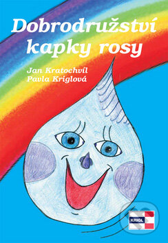 Kniha: Dobrodružství kapky rosy (Jan Kratochvíl). Agentura KRIGL, 2008 Kniha: Dobrodružství kapky rosy (Jan Kratochvíl). Agentura KRIGL, 2008