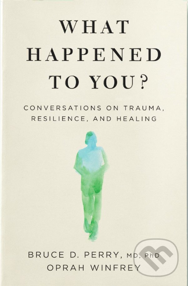Kniha: What Happened to You? (Bruce D. Perry a Oprah Winfrey). Bluebird Books, 2021 Kniha: What Happened to You? (Bruce D. Perry a Oprah Winfrey). Bluebird Books, 2021