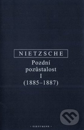 Kniha: Pozdní pozůstalost I (Friedrich Nietzsche). OIKOYMENH, 2020 Kniha: Pozdní pozůstalost I (Friedrich Nietzsche). OIKOYMENH, 2020