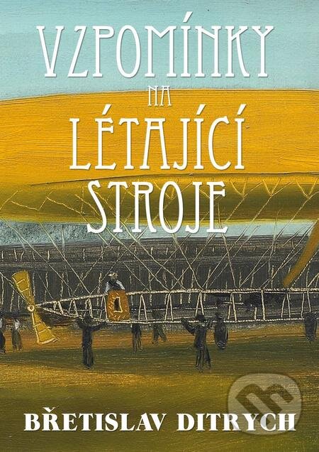 E-kniha: Vzpomínky na létající stroje (Břetislav Ditrych). Epocha, 2020 E-kniha: Vzpomínky na létající stroje (Břetislav Ditrych). Epocha, 2020