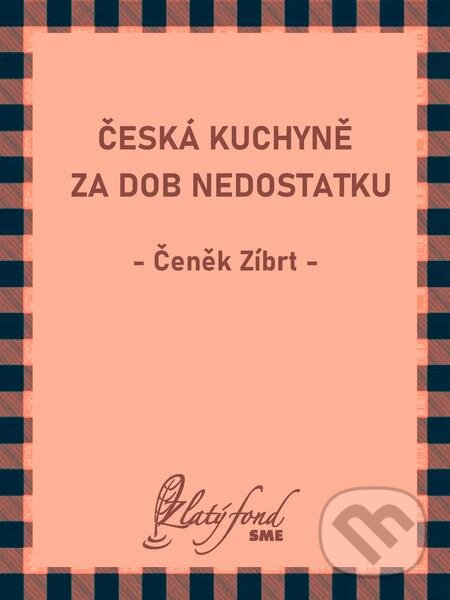 E-kniha: Česká kuchyně za dob nedostatku (Čeněk Zíbrt). Petit Press E-kniha: Česká kuchyně za dob nedostatku (Čeněk Zíbrt). Petit Press