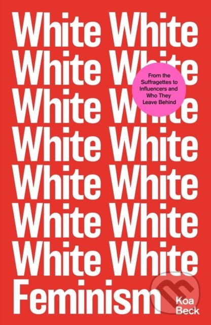 Kniha: White Feminism (Koa Beck). Simon & Schuster, 2021 Kniha: White Feminism (Koa Beck). Simon & Schuster, 2021