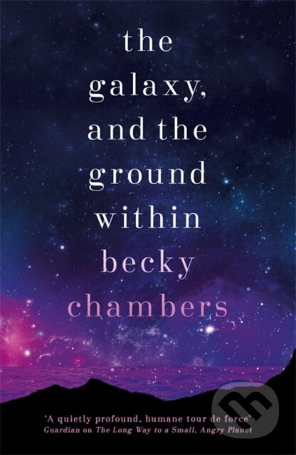 Kniha: The Galaxy, and the Ground Within : Wayfarers 4 (Becky Chambers). Hodder and Stoughton, 2021 Kniha: The Galaxy, and the Ground Within : Wayfarers 4 (Becky Chambers). Hodder and Stoughton, 2021