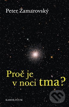 Kniha: Proč je v noci tma? (Peter Zamarovský). Karolinum, 2021 Kniha: Proč je v noci tma? (Peter Zamarovský). Karolinum, 2021