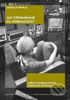 Kniha: Jak vzpomínáme na normalizaci (Jaroslav Pinkas). Karolinum, 2021 Kniha: Jak vzpomínáme na normalizaci (Jaroslav Pinkas). Karolinum, 2021