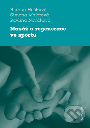 Kniha: Masáž a regenerace ve sportu (Blanka Hošková, Pavlína Nováková a Simona Majorová). Karolinum, 2021 Kniha: Masáž a regenerace ve sportu (Blanka Hošková, Pavlína Nováková a Simona Majorová). Karolinum, 2021