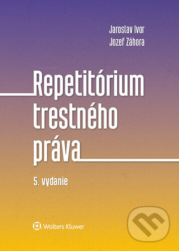 Kniha: Repetitórium trestného práva (Jaroslav Ivor a Jozef Záhora). Wolters Kluwer, 2021 Kniha: Repetitórium trestného práva (Jaroslav Ivor a Jozef Záhora). Wolters Kluwer, 2021