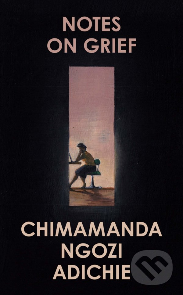 Kniha: Notes on Grief (Chimamanda Ngozi Adichie). Fourth Estate, 2021 Kniha: Notes on Grief (Chimamanda Ngozi Adichie). Fourth Estate, 2021