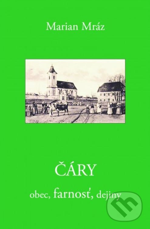 Kniha: Čáry - obec, farnosť, dejiny (Marian Mráz). Anima, 2020 Kniha: Čáry - obec, farnosť, dejiny (Marian Mráz). Anima, 2020