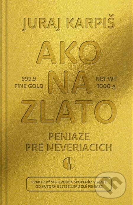 E-kniha: Ako na zlato - Peniaze pre neveriacich (Juraj Karpiš). Bajkal, 2020 E-kniha: Ako na zlato - Peniaze pre neveriacich (Juraj Karpiš). Bajkal, 2020