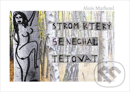 Kniha: Strom, který se nechal tetovat (Alois Marhoul). Bondy, 2021 Kniha: Strom, který se nechal tetovat (Alois Marhoul). Bondy, 2021