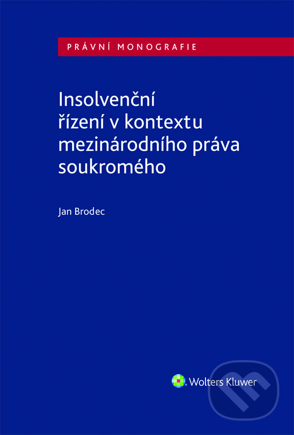 E-kniha: Insolvenční řízení v kontextu mezinárodního práva soukromého (Jan Brodec). Wolters Kluwer ČR, 2021 E-kniha: Insolvenční řízení v kontextu mezinárodního práva soukromého (Jan Brodec). Wolters Kluwer ČR, 2021