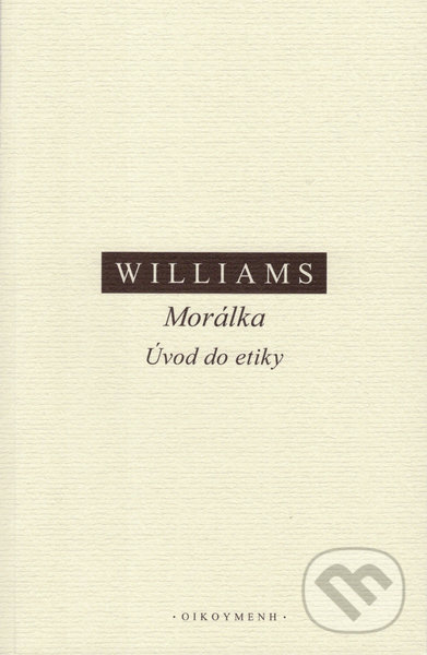 Kniha: Morálka. Úvod do etiky (Bernard Williams). Filozofický ústav AV ČR, 2021 Kniha: Morálka. Úvod do etiky (Bernard Williams). Filozofický ústav AV ČR, 2021