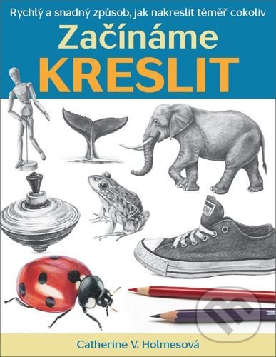 Kniha: Začínáme kreslit (Catherine V. Holmes). Zoner Press, 2021 Kniha: Začínáme kreslit (Catherine V. Holmes). Zoner Press, 2021