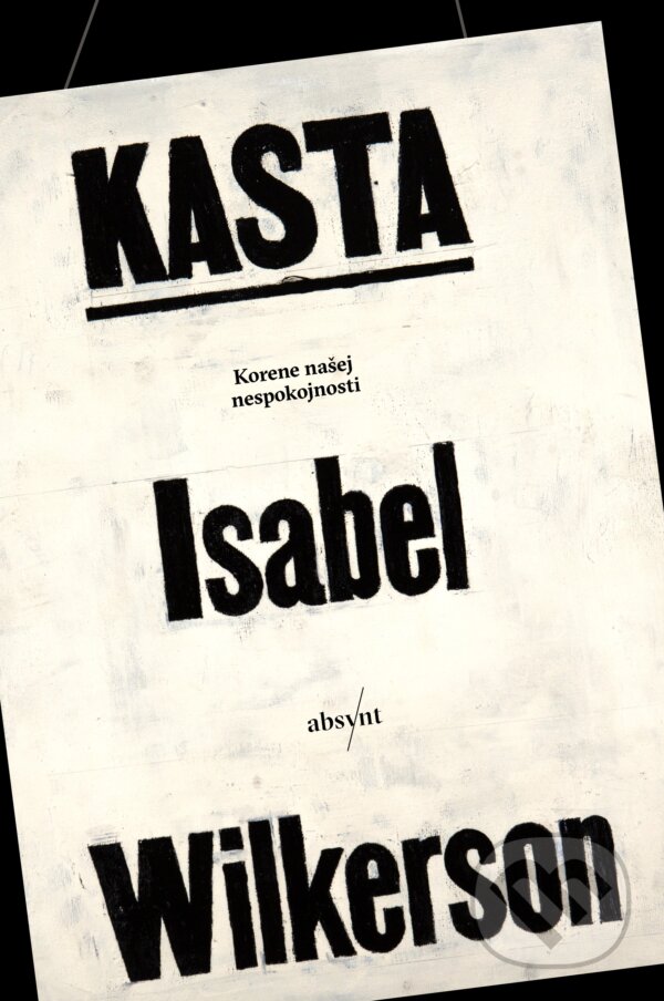 Kniha: Kasta (Isabel Wilkerson). Absynt, 2022 Kniha: Kasta (Isabel Wilkerson). Absynt, 2022