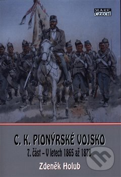Kniha: C.K. Pionýrské vojsko - 7. část (Zdeněk Holub). Mare-Czech, 2021 Kniha: C.K. Pionýrské vojsko - 7. část (Zdeněk Holub). Mare-Czech, 2021