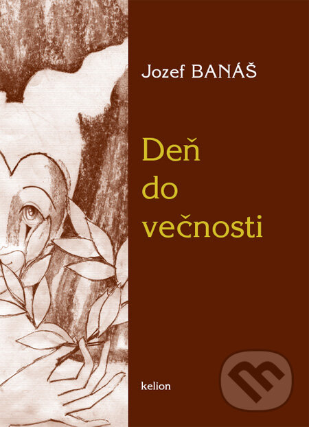 Kniha: Deň do večnosti (Jozef Banáš). Kelion, 2010 Kniha: Deň do večnosti (Jozef Banáš). Kelion, 2010